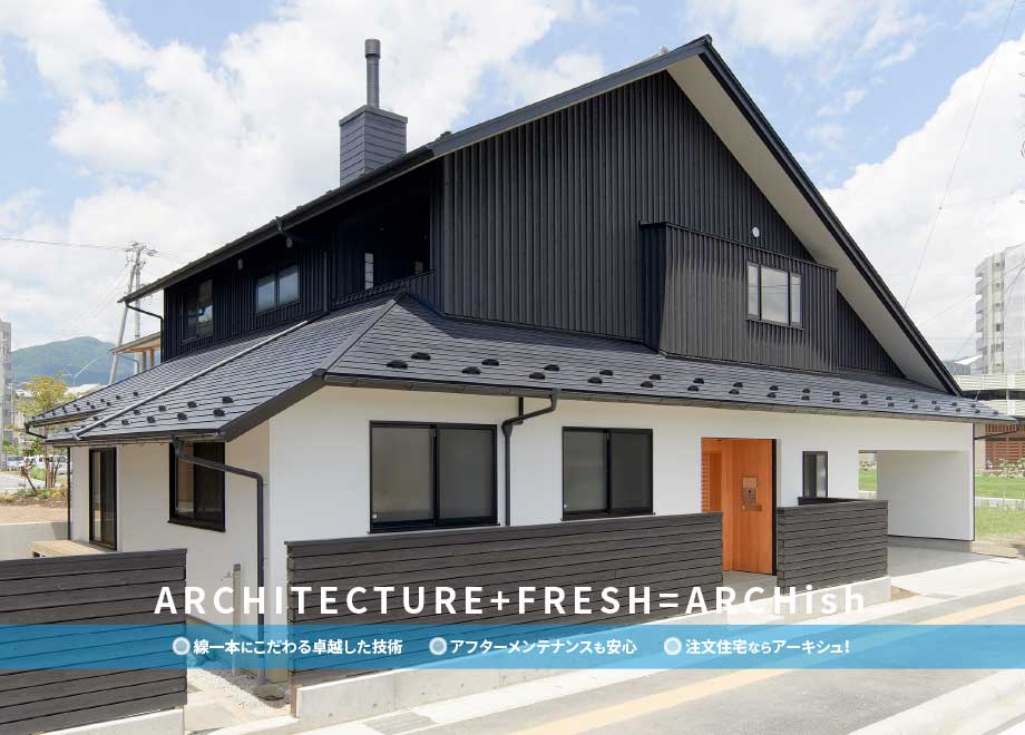 ARCHITECTURE+FRESH=ARCHish 線一本にこだわる卓越した技術 アフターメンテナンスも安心 注文住宅ならアーキシュ！